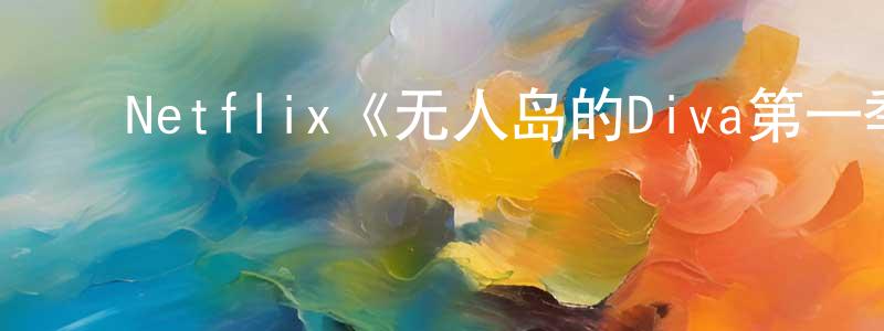 ﻿蔡春秀发布﻿Netflix《无人岛的Diva第一季》迅雷下载/在线观看/百度云-都市/情感-美剧天堂